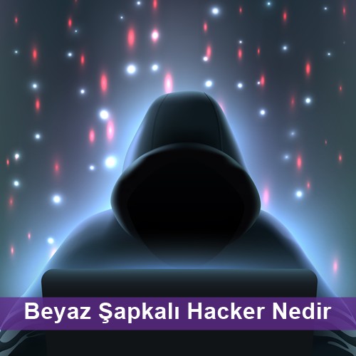 Beyaz Şapkalı Hacker Nedir?