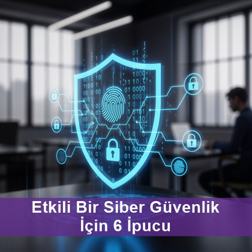 Etkili Bir Siber Güvenlik İçin 6 İpucu