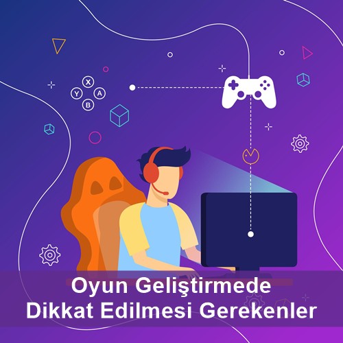 Oyun Geliştirmede Dikkat Edilmesi Gerekenler