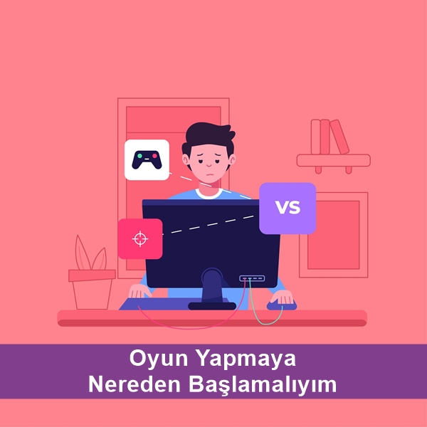 Oyun Yapmaya Nereden Başlamalıyım