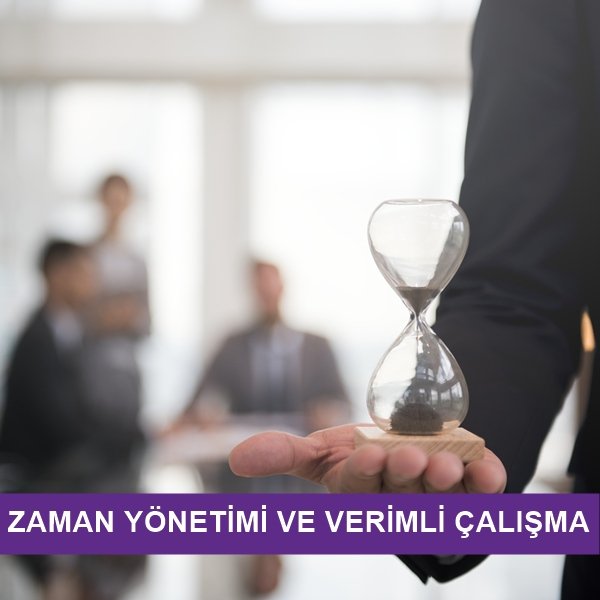 ZAMAN YÖNETİMİ VE VERİMLİ ÇALIŞMA
